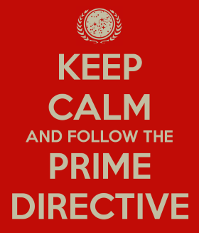 Keep Calm and Follow the Prime Directive